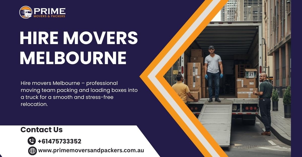 Hire Movers Melbourne – Your Complete 2025 Guide